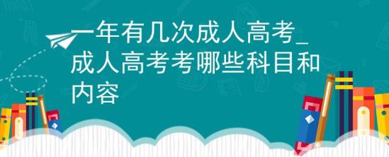 一年有几次成人高考_成人高考考哪些科目和内容