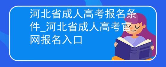 河北省成人高考報(bào)名條件_河北省成人高考官網(wǎng)報(bào)名入口