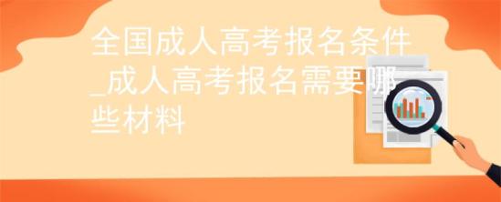 全國成人高考報名條件_成人高考報名需要哪些材料