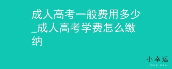 成人高考一般费用多少_成人高考学费怎么缴纳