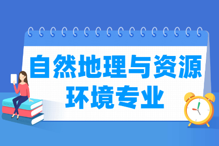 哪些大学有自然地理与资源环境专业-开设自然地理与资源环境专业的大学名单一览表