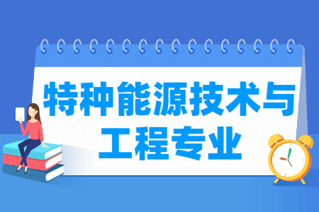 哪些大學(xué)有特種能源技術(shù)與工程專業(yè)-開(kāi)設(shè)特種能源技術(shù)與工程專業(yè)的大學(xué)名單一覽表