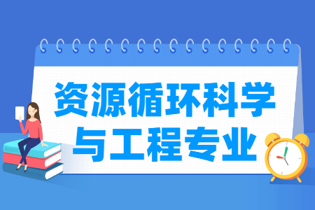 哪些大學(xué)有資源循環(huán)科學(xué)與工程專業(yè)-開設(shè)資源循環(huán)科學(xué)與工程專業(yè)的大學(xué)名單一覽表