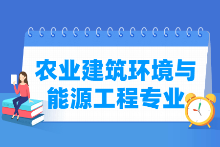 哪些大学有农业建筑环境与能源工程专业-开设农业建筑环境与能源工程专业的大学名单一览表