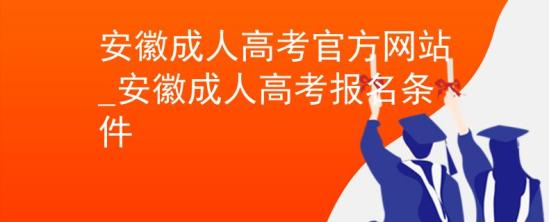 安徽成人高考官方网站_安徽成人高考报名条件