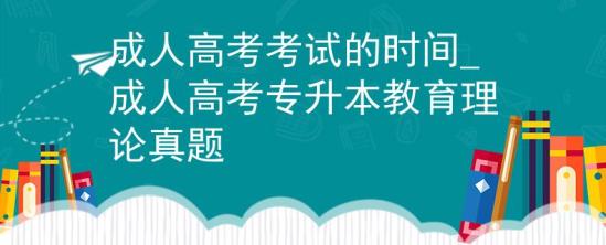 成人高考考試的時間_成人高考專升本教育理論真題