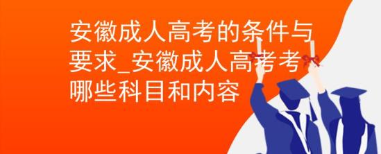 安徽成人高考的條件與要求_安徽成人高考考哪些科目和內(nèi)容