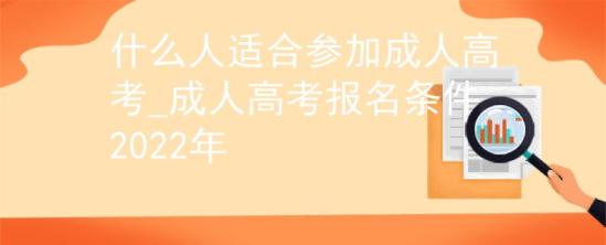 什么人適合參加成人高考_成人高考報(bào)名條件2022年