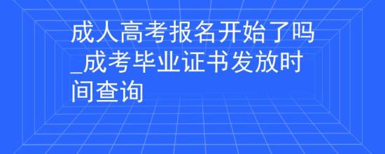 成人高考報(bào)名開(kāi)始了嗎_成考畢業(yè)證書(shū)發(fā)放時(shí)間查詢