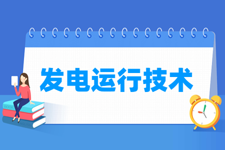 發(fā)電運(yùn)行技術(shù)專業(yè)怎么樣_就業(yè)方向_主要學(xué)什么