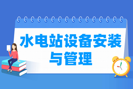 水電站設(shè)備安裝與管理專業(yè)怎么樣_就業(yè)方向_主要學(xué)什么