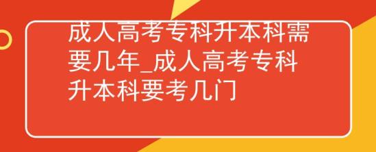 成人高考專(zhuān)科升本科需要幾年_成人高考專(zhuān)科升本科要考幾門(mén)