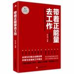 带着正能量去工作（经典畅销版）马云、柳传志、任正非、董明珠等各界精英都在践行的工作准则，全球500强企业奉为圭臬的工作理念，改变千百万人职场命运的工作秘诀