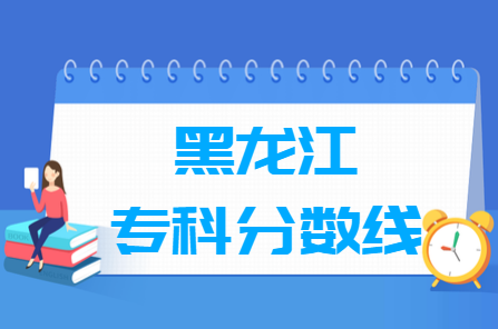 2023黑龙江高考专科分数线多少分（含2021-2022历年）