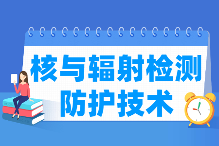 核與輻射檢測防護技術專業(yè)就業(yè)方向與就業(yè)崗位有哪些