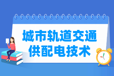 城市軌道交通供配電技術專業(yè)就業(yè)方向與就業(yè)崗位有哪些