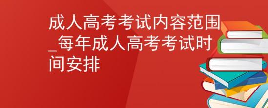 成人高考考試內容范圍_每年成人高考考試時間安排