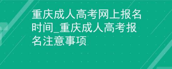 重慶成人高考網(wǎng)上報名時間_重慶成人高考報名注意事項