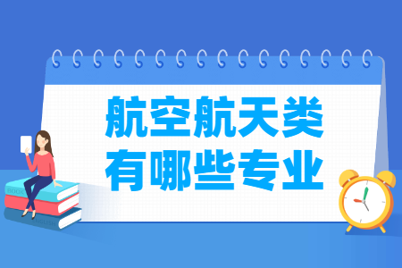 航空航天包括哪些專業(yè)-航空航天類(lèi)專業(yè)名單及專業(yè)代碼