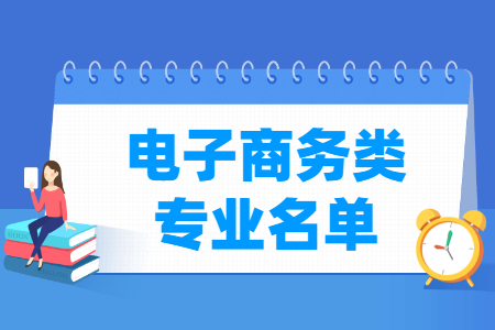 电子商务包括哪些专业-电子商务类专业名单及专业代码（专科）