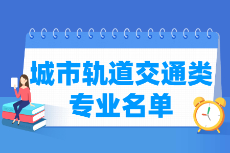 城市軌道交通包括哪些專業(yè)-城市軌道交通類專業(yè)名單及專業(yè)代碼（?？疲? title=