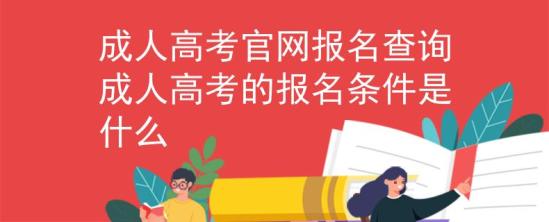 成人高考官網(wǎng)報名查詢_成人高考的報名條件是什么