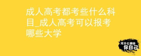 成人高考都考些什么科目_成人高考可以報(bào)考哪些大學(xué)