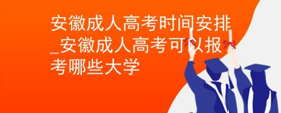 安徽成人高考時間安排_安徽成人高考可以報考哪些大學