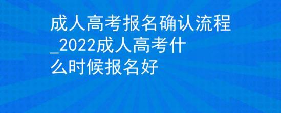 成人高考報名確認流程_2022成人高考什么時候報名好