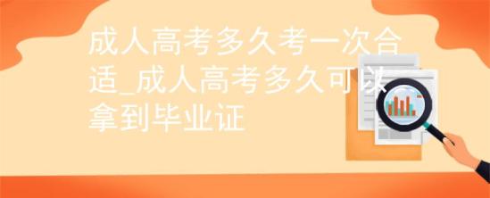 成人高考多久考一次合適_成人高考多久可以拿到畢業(yè)證