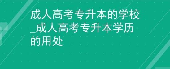 成人高考专升本的学校_成人高考专升本学历的用处