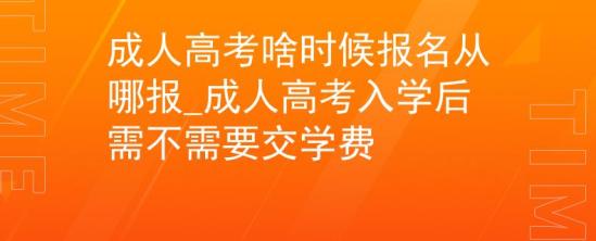 成人高考啥时候报名从哪报_成人高考入学后需不需要交学费