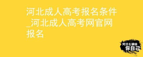 河北成人高考報(bào)名條件_河北成人高考網(wǎng)官網(wǎng)報(bào)名