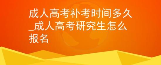 成人高考補(bǔ)考時(shí)間多久_成人高考研究生怎么報(bào)名