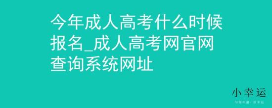 今年成人高考什么時候報名_成人高考網(wǎng)官網(wǎng)查詢系統(tǒng)網(wǎng)址