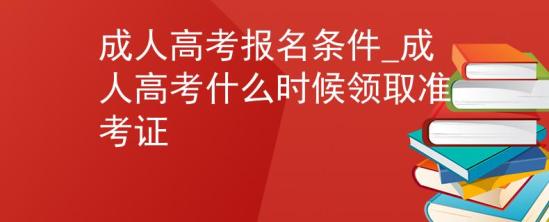 成人高考報名條件_成人高考什么時候領(lǐng)取準考證