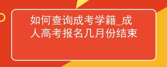 如何查詢成考學(xué)籍_成人高考報(bào)名幾月份結(jié)束