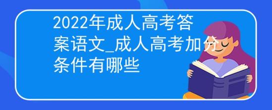 2022年成人高考答案語文_成人高考加分條件有哪些