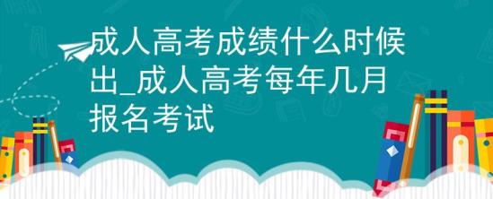 成人高考成績(jī)什么時(shí)候出_成人高考每年幾月報(bào)名考試