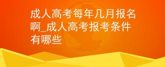 成人高考每年幾月報名啊_成人高考報考條件有哪些