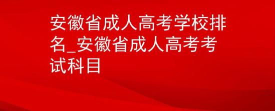 安徽省成人高考學校排名_安徽省成人高考考試科目