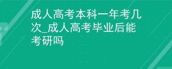 成人高考本科一年考幾次_成人高考畢業(yè)后能考研嗎