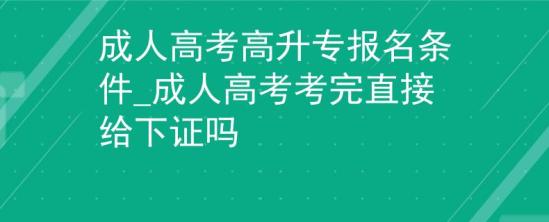 成人高考高升專報(bào)名條件_成人高考考完直接給下證嗎