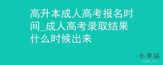 高升本成人高考報名時間_成人高考錄取結(jié)果什么時候出來