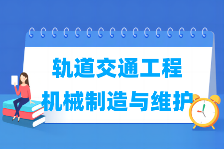 軌道交通工程機(jī)械制造與維護(hù)專業(yè)屬于什么大類_哪個(gè)門(mén)類