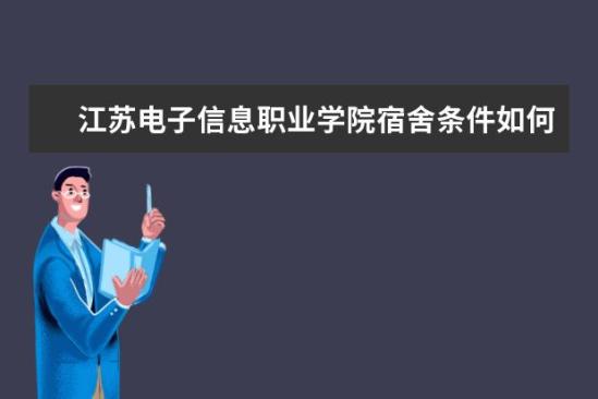 江蘇電子信息職業(yè)學院宿舍條件如何  江蘇電子信息職業(yè)學院宿舍有空調(diào)嗎