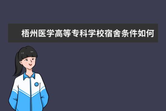 梧州医学高等专科学校宿舍条件如何  梧州医学高等专科学校宿舍有空调吗