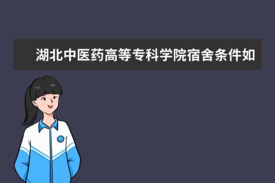 湖北中醫(yī)藥高等?？茖W院宿舍條件如何  湖北中醫(yī)藥高等專科學院宿舍有空調嗎