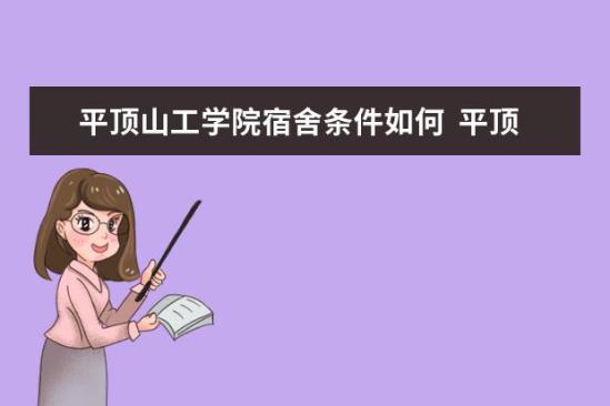 平頂山工學院宿舍條件如何  平頂山工學院宿舍有空調嗎