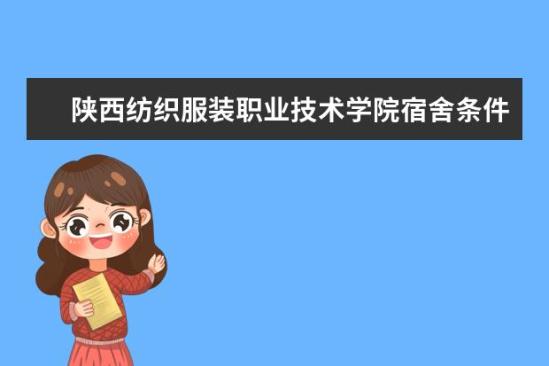 陕西纺织服装职业技术学院宿舍条件如何  陕西纺织服装职业技术学院宿舍有空调吗